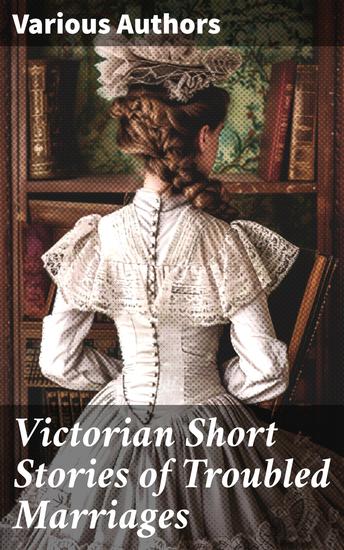 Victorian Short Stories of Troubled Marriages - Exploring Troubled Marriages in Victorian England - cover