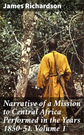 Narrative of a Mission to Central Africa Performed in the Years 1850-51 Volume 1 - Journey through Colonial Central Africa - cover