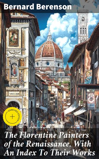 The Florentine Painters of the Renaissance With An Index To Their Works - Revealing the Artistry of Florence's Renaissance Masters - cover