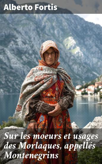 Sur les moeurs et usages des Morlaques appellés Montenegrins - Lettre de m l'abbé Fortis à mylord comte de Bute - cover