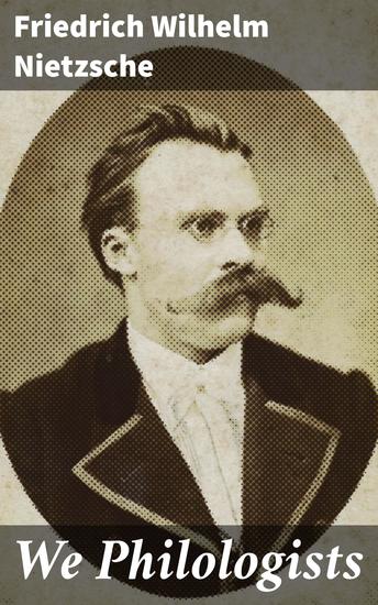 We Philologists - Unveiling the Power of Language: Nietzsche's Philological Revolution - cover