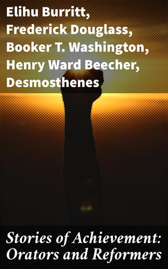 Stories of Achievement: Orators and Reformers - Voices of Advocacy: Inspiring Oratory and Historical Reform - cover