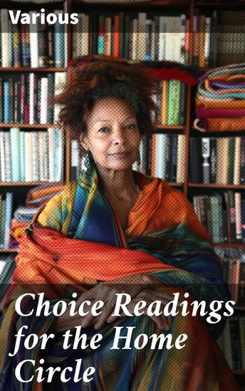 Choice Readings for the Home Circle - An Anthology of Literary Gems for Family Reading - cover