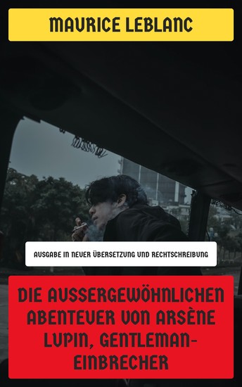 Die außergewöhnlichen Abenteuer von Arsène Lupin Gentleman-Einbrecher - Ausgabe in neuer Übersetzung und Rechtschreibung - cover