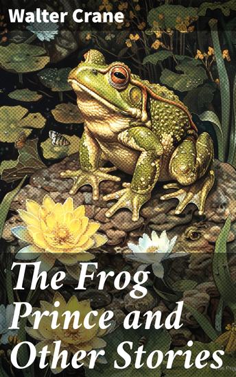 The Frog Prince and Other Stories - Imaginative Fairy Tales and Folklore in Vintage Illustrations - cover