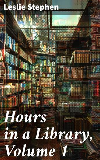 Hours in a Library Volume 1 - Exploring Literary Landscapes: A Critic's Insightful Journey Through Classic Works and Author Biographies - cover