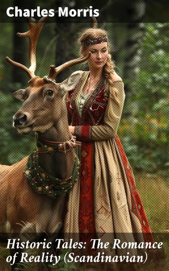 Historic Tales: The Romance of Reality (Scandinavian) - Legends Myths and Historical Adventures from Scandinavia - cover