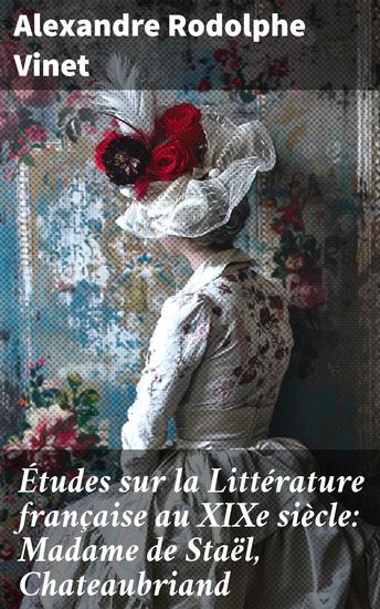 Études sur la Littérature française au XIXe siècle: Madame de Staël Chateaubriand - Analyse critique de deux figures majeures de la littérature romantique française - cover