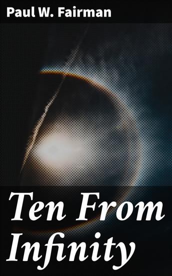 Ten From Infinity - Journey Through Parallel Realms: A Timeless Work of Interstellar Adventure and Alien Encounter - cover