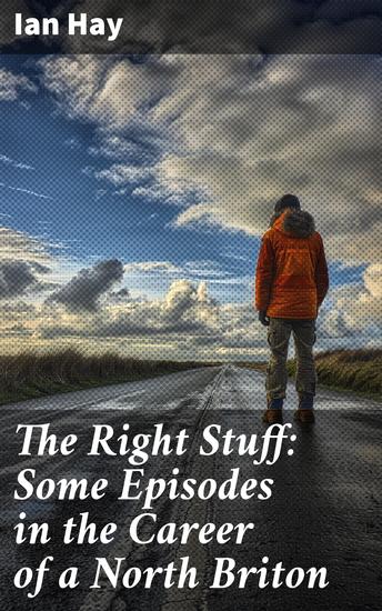 The Right Stuff: Some Episodes in the Career of a North Briton - A North Briton's Trials and Triumphs in Classic Scottish Literature - cover