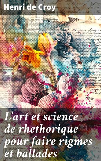 L'art et science de rhethorique pour faire rigmes et ballades - Exploration de l'art des vers et ballades dans la poésie médiévale - cover