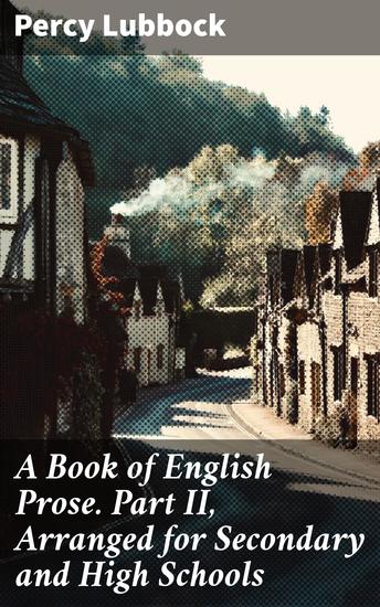A Book of English Prose Part II Arranged for Secondary and High Schools - Exploring Diverse English Prose for Secondary Education - cover