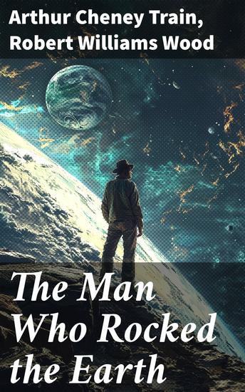 The Man Who Rocked the Earth - Exploring the Human-Nature Dialogue through Literature and Science - cover