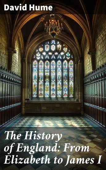 The History of England: From Elizabeth to James I - A Philosophical Insight into England's Tudor and Stuart Era - cover