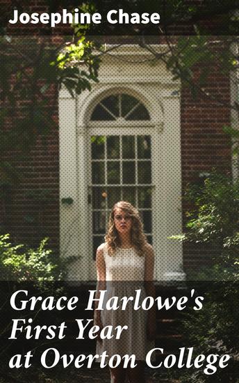 Grace Harlowe's First Year at Overton College - A First Year Journey: College Life and Friendship in the Early 20th Century - cover