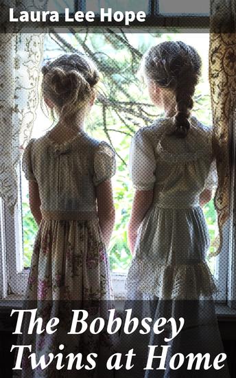 The Bobbsey Twins at Home - Rediscover the charm of family adventures in this timeless classic novel - cover