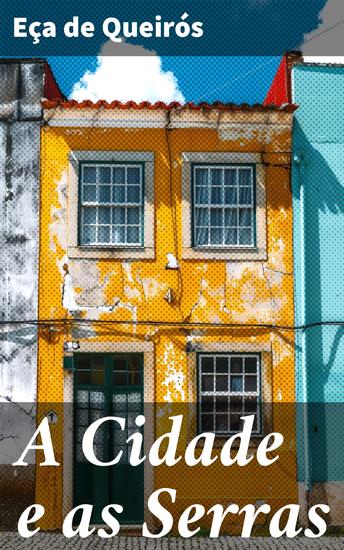 A Cidade e as Serras - Reflexões sobre a sociedade aristocrática e a busca por autenticidade no século XIX - cover
