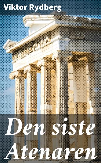 Den siste Atenaren - En resa till antikens visdom och moraliska dilemman - cover