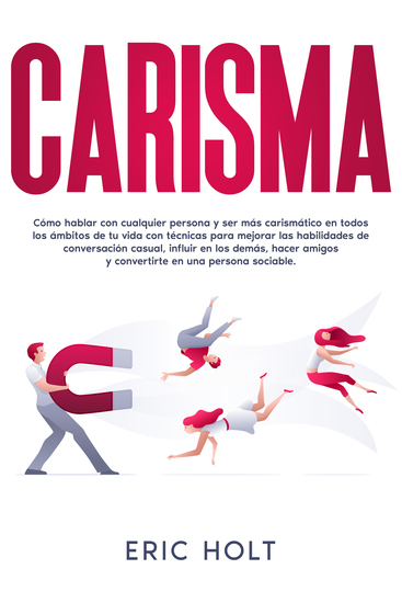 Carisma - Cómo hablar con cualquier persona y ser más carismático en todos los ámbitos de tu vida con técnicas para mejorar las habilidades de conversación casual influir en los demás hacer amigos y convertirte en una persona sociable - cover