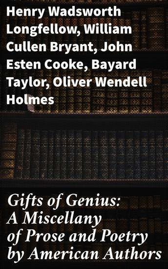 Gifts of Genius: A Miscellany of Prose and Poetry by American Authors - A Tapestry of American Literary Achievement in the 19th Century - cover