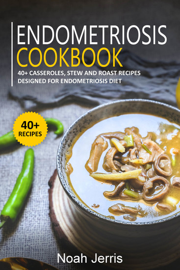 Endometriosis Cookbook - 40+ Casseroles Stew and Roast recipes designed for Endometriosis diet - cover
