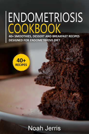 Endometriosis Cookbook - 40+ Smoothies Dessert and Breakfast Recipes designed for Endometriosis diet - cover