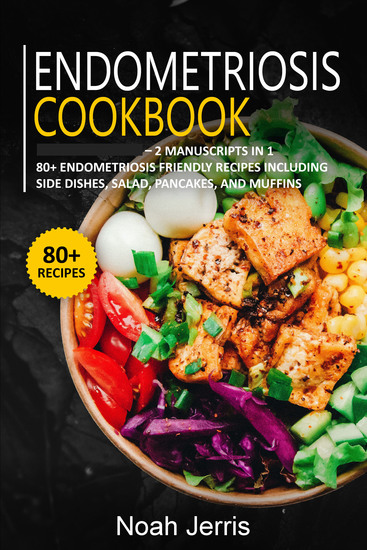 Endometriosis Cookbook - 2 Manuscripts in 1 – 80+ Endometriosis - friendly recipes including side dishes salad pancakes and muffins - cover