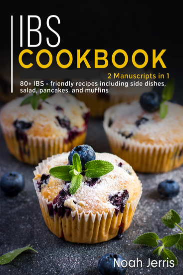IBS Cookbook - 2 Manuscripts in 1 – 80+ IBS - friendly recipes including side dishes salad pancakes and muffins - cover