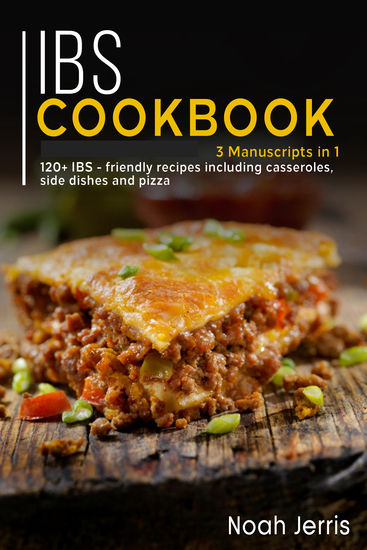 IBS Cookbook - 3 Manuscripts in 1 – 120+ IBS - friendly recipes including casseroles side dishes and pizza - cover