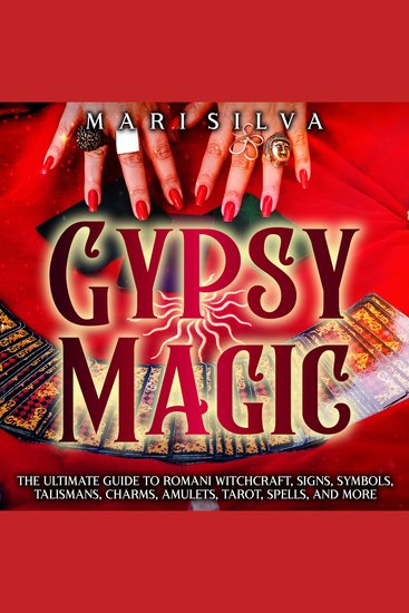 Gypsy Magic: The Ultimate Guide to Romani Witchcraft Signs Symbols Talismans Charms Amulets Tarot Spells and More - cover