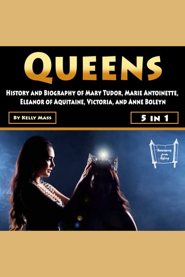 Queens - History and Biography of Mary Tudor Marie Antoinette Eleanor of Aquitaine Victoria and Anne Boleyn - cover