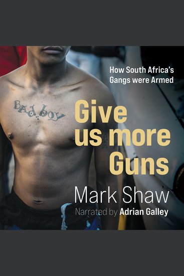 Give Us More Guns - How South Africa's Gangs were Armed - cover