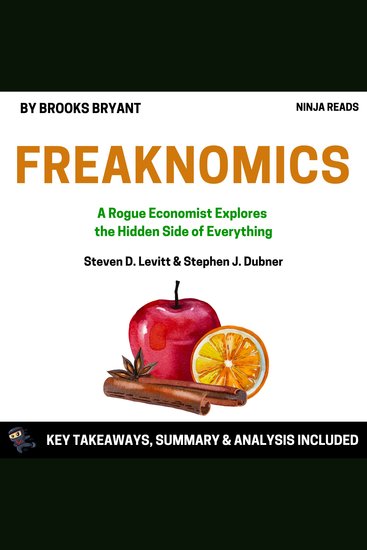 Summary: Freakonomics - A Rogue Economist Explores the Hidden Side of Everything by Steven D Levitt & Stephen J Dubner: Key Takeaways Summary & Analysis - cover