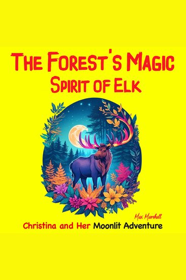 Forest's Magic Spirit of Elk The: Christina and Her Moonlit Adventure - Children's Adventure Traveling Books in Rhyming Story for kids 3-8 years Tale in Verse - cover
