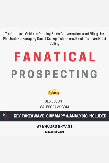 Summary: Fanatical Prospecting - The Ultimate Guide to Opening Sales Conversations and Filling the Pipeline by Leveraging Social Selling Telephone Email Text and Cold Calling by Jeb Blount: Key Takeaways Summary & Analysis Included - cover