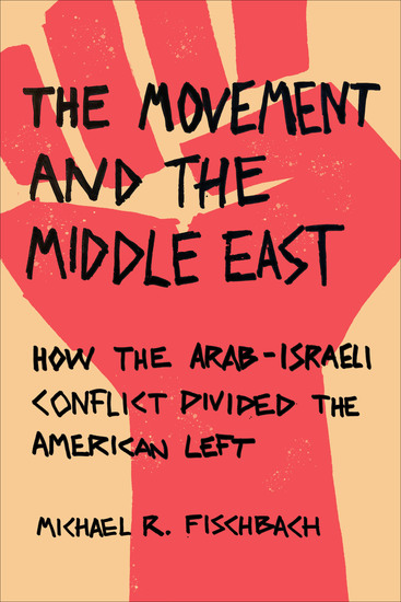 The Movement and the Middle East - How the Arab-Israeli Conflict Divided the American Left - cover