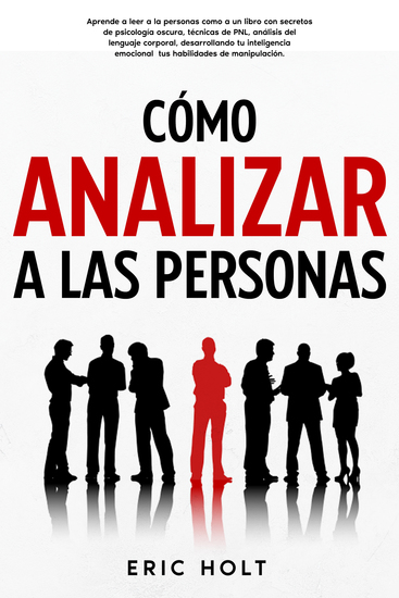 Cómo analizar a las personas - Aprende a leer a la personas como a un libro con secretos de psicología oscura técnicas de PNL análisis del lenguaje corporal desarrollando tu inteligencia emocional tus habilidades de manipulación - cover