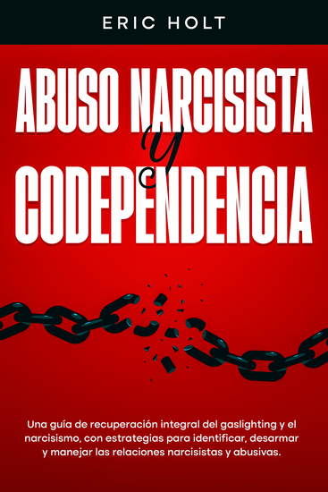 Abuso narcisista y codependencia - Una guía de recuperación integral del gaslighting y el narcisismo con estrategias para identificar desarmar y manejar las relaciones narcisistas y abusivas - cover