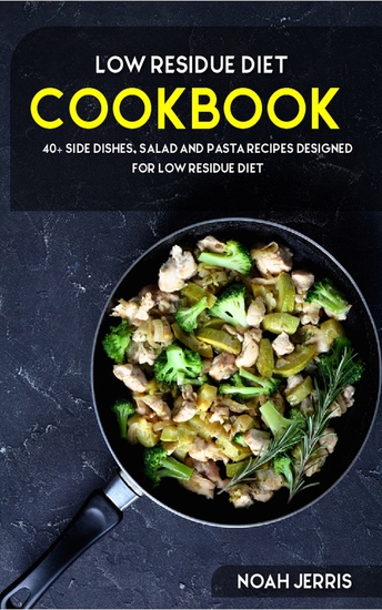 Low Residue Diet Cookbook - 40+ Side dishes Salad and Pasta recipes designed for Low residue diet - cover