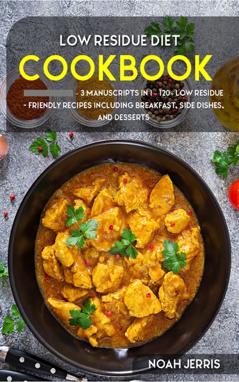 Low Residue Diet - 3 Manuscripts in 1 – 120+ low residue - friendly recipes including Breakfast Side dishes and desserts - cover
