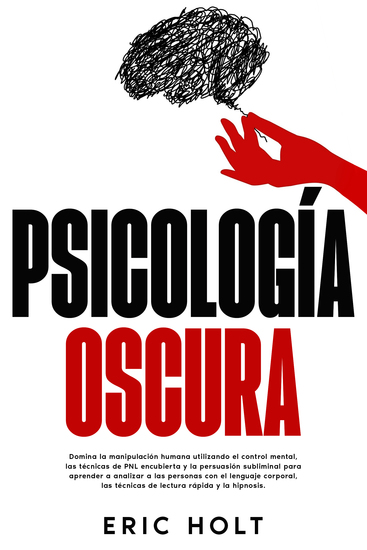 Psicología oscura - Domina la manipulación humana utilizando el control mental las técnicas de PNL encubierta y la persuasión subliminal para aprender a analizar a las personas con el lenguaje corporal las técnicas de lectura rápida y la hipnosis - cover