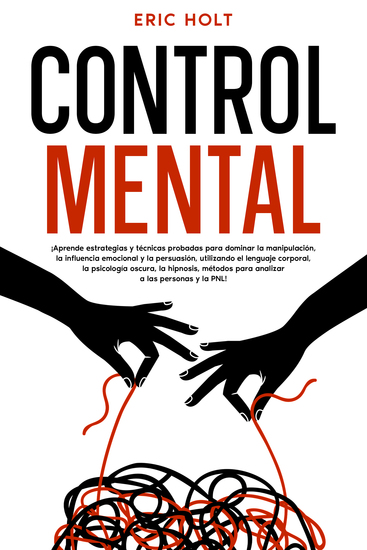 Control Mental - ¡Aprende estrategias y técnicas probadas para dominar la manipulación la influencia emocional y la persuasión utilizando el lenguaje corporal la psicología oscura la hipnosis métodos para analizar a las personas y la PNL! - cover