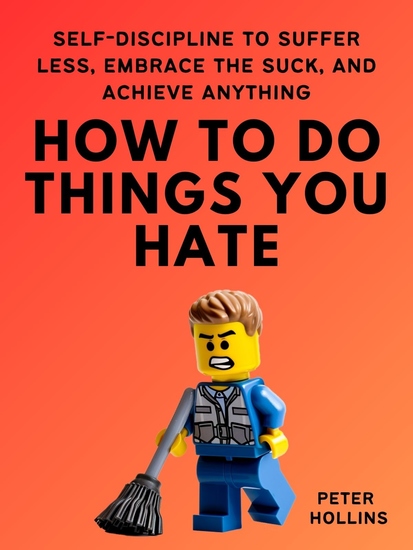 How To Do Things You Hate - Self-Discipline to Suffer Less Embrace the Suck and Achieve Anything - cover