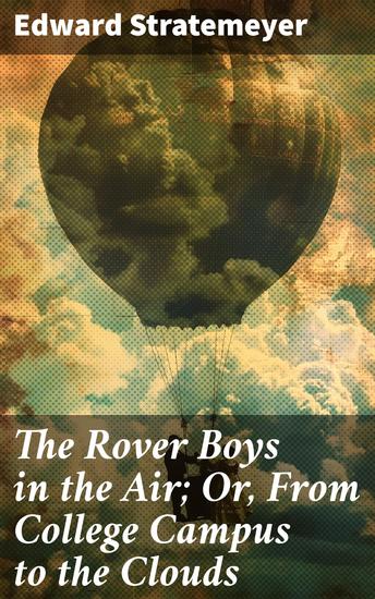 The Rover Boys in the Air; Or From College Campus to the Clouds - High-flying adventure with the daring Rover boys in the clouds - cover