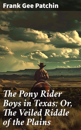 The Pony Rider Boys in Texas; Or The Veiled Riddle of the Plains - Unraveling Mysteries in the Wild West - cover