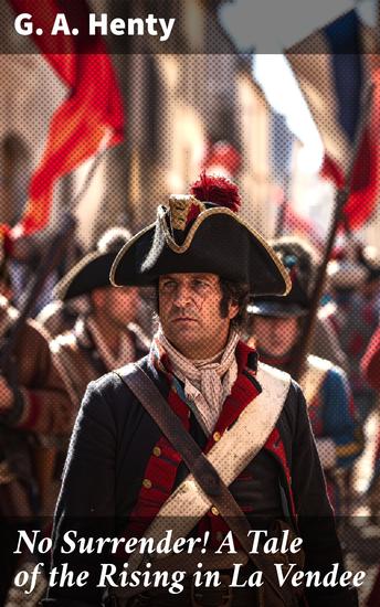 No Surrender! A Tale of the Rising in La Vendee - Revolutionary Times: A Gripping Tale of Insurrection and Adventure in La Vendee - cover