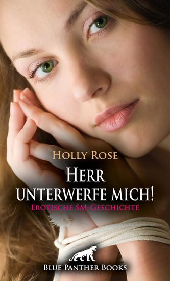 Herr unterwerfe mich! Erotische SM-Geschichte - Das Sehnen das sie seit Jahren antreibt wird endlich gestillt! - cover