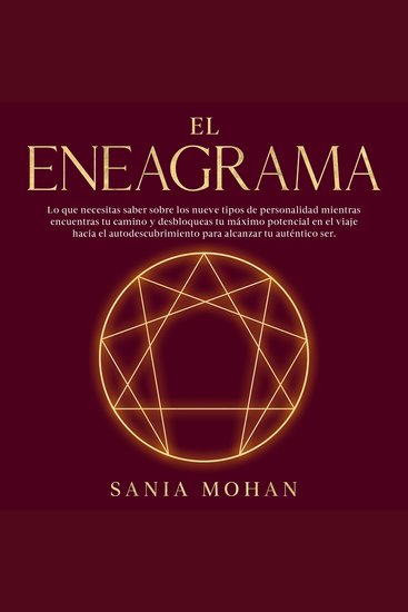 El Eneagrama - Lo que necesitas saber sobre los nueve tipos de personalidad mientras encuentras tu camino y desbloqueas tu máximo potencial en el viaje hacia el autodescubrimiento para alcanzar tu auténtico ser - cover