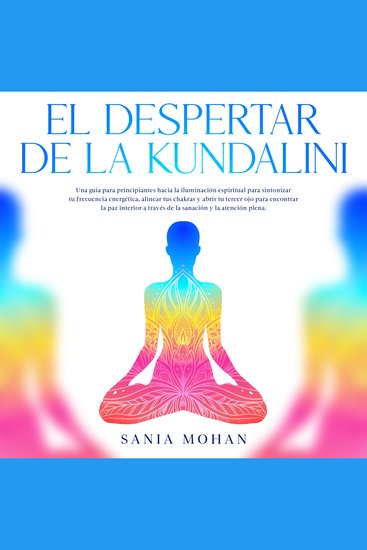 El despertar de la Kundalini - Una guía para principiantes hacia la iluminación espiritual para sintonizar tu frecuencia energética alinear tus chakras y abrir tu tercer ojo para encontrar la paz interior a través de la sanación y la atención plena - cover