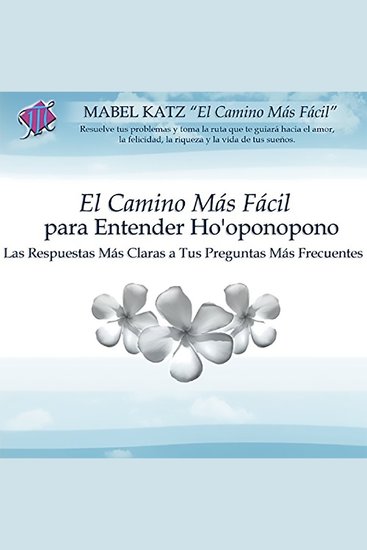 El Camino Más Fácil Para Entender Ho'oponopono - Las Respuestas Más Claras a Tus Preguntas Más Frecuentes - cover